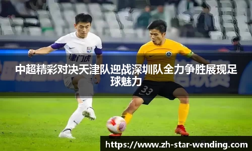 中超精彩对决天津队迎战深圳队全力争胜展现足球魅力