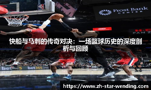 快船与马刺的传奇对决：一场篮球历史的深度剖析与回顾